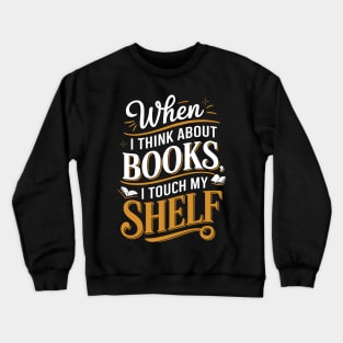 When I Think About Books I Touch My Shelf Funny Book Lover Crewneck Sweatshirt
